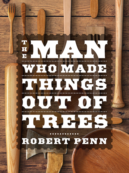 Title details for The Man Who Made Things Out of Trees by Robert Penn - Available